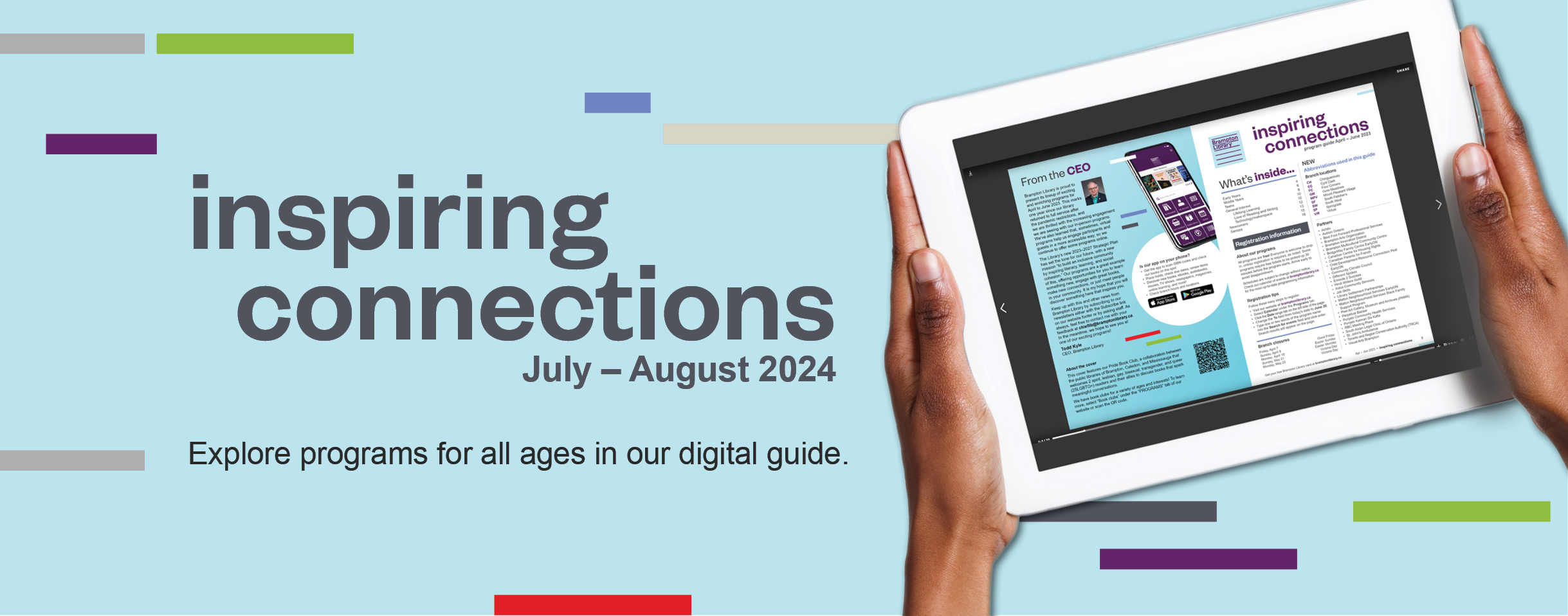 Hands hold a white tablet displaying a previous issue Brampton Library's inspiring connections program guide. Text reads: inspiring connections July to August 2024. Explore programs for all ages in our digital guide.