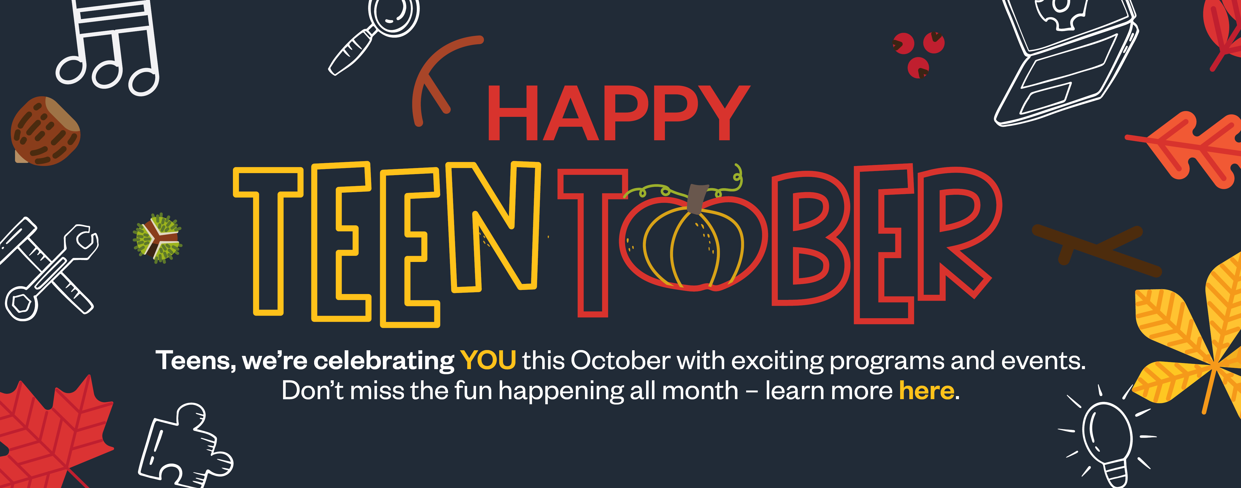 Happy TeenTober! Teens, we're celebrating YOU this October with exciting programs and events. Don't miss the fun happening all month - learn more here. 