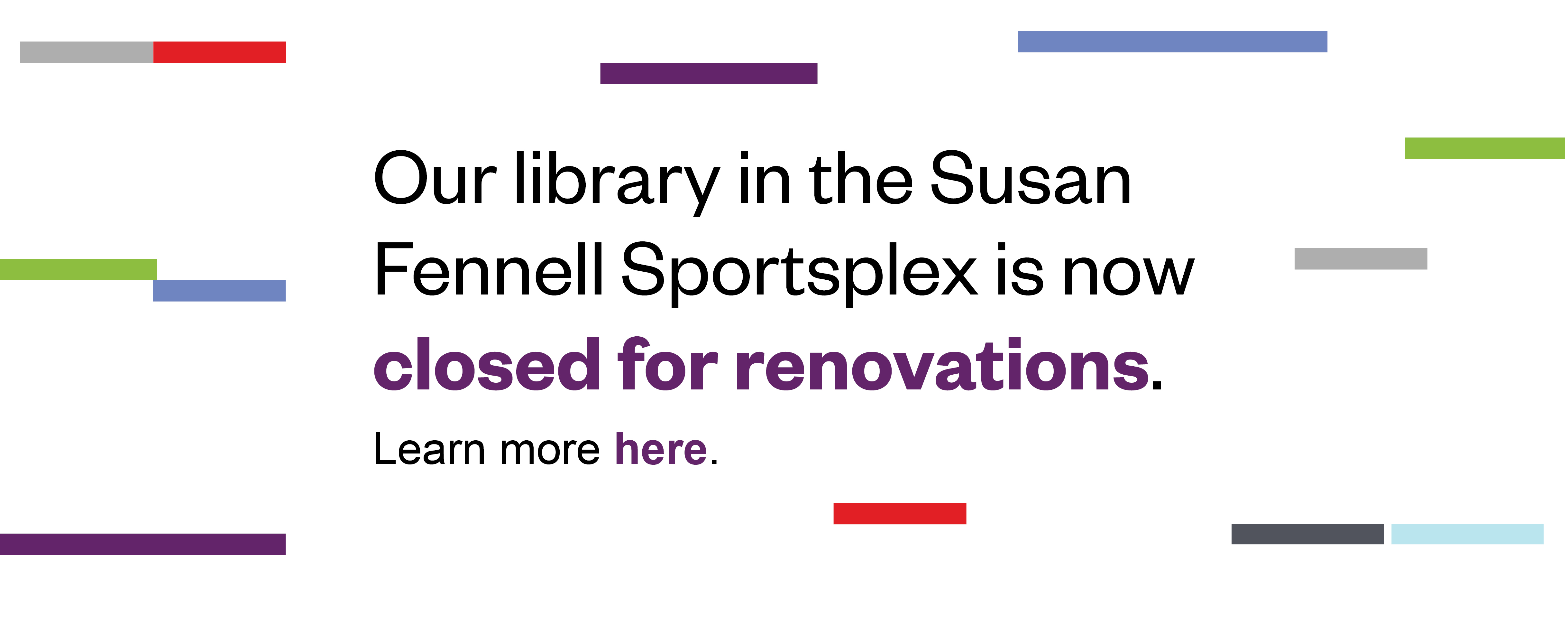 Our library in the Susan Fennell Sportsplex is now closed for renovations. Learn more here. 