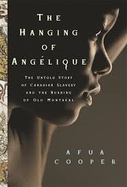 The Hanging Of Angelique: the untold story of Canadian slavery and the burning of old Montréal by Afua Cooper