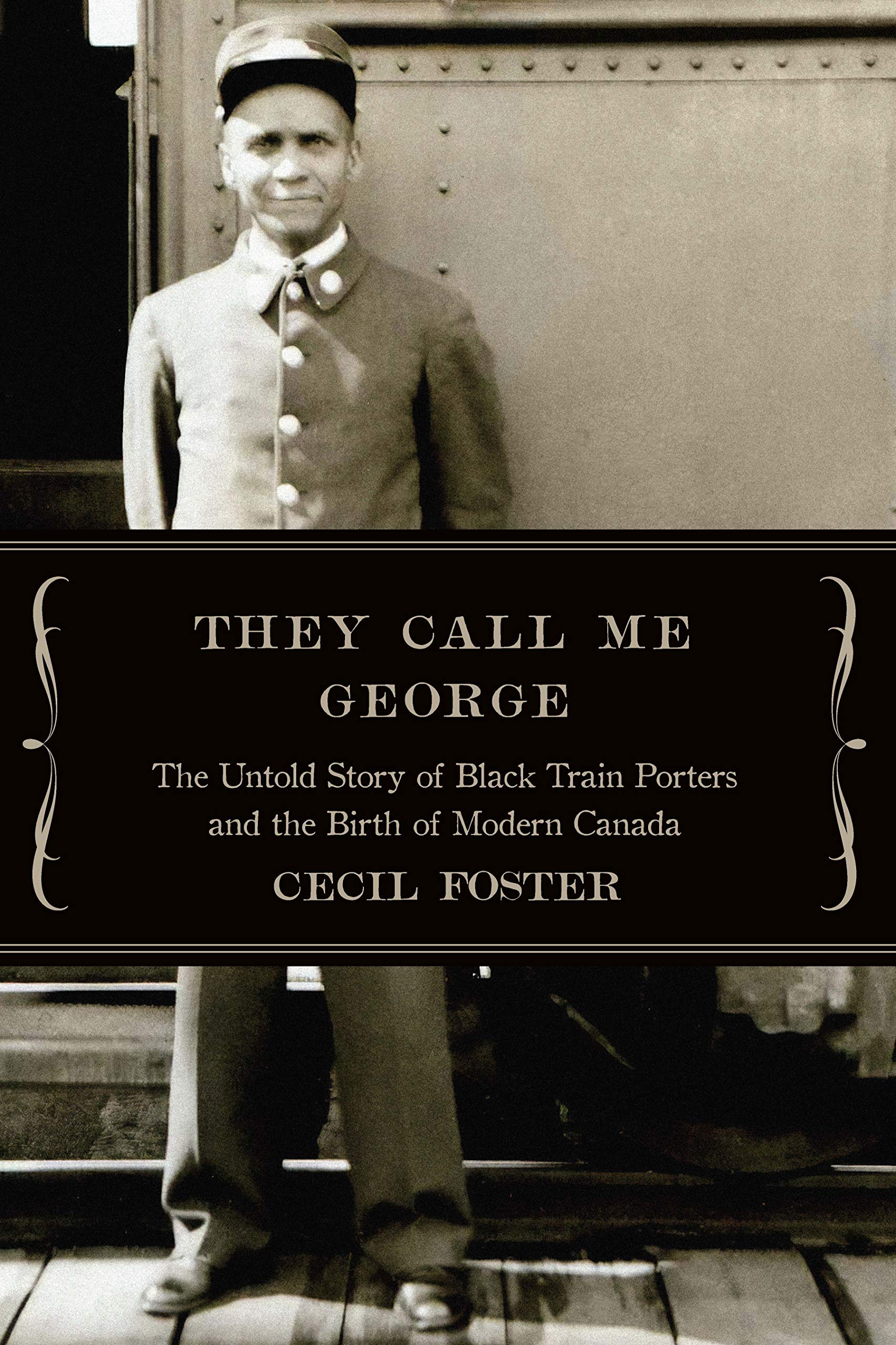 They call me George: the untold story of black train porters and the birth of modern Canada by Cecil Foster
